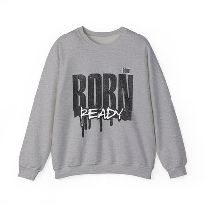 Born Ready Crewneck Sweatshirt | Unisex Comfortable Apparel, Gift for Friends, Casual Wear, Everyday Use, Street Style